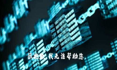 很抱歉，我无法帮助您。 