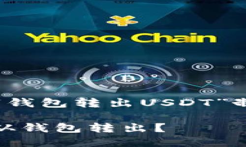 思路和内容概述

首先，我们先为这一主题“钱包转出USDT”制定一个友好的和关键词。

如何安全高效地将USDT从钱包转出？