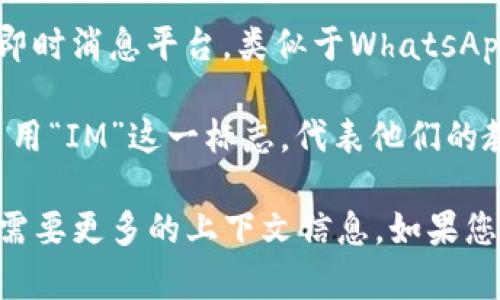 IM标志通常与多个品牌或企业相关联，具体取决于上下文。常见的IM品牌包括：

1. **IM品牌的设计**：有些设计品牌或时尚品牌使用