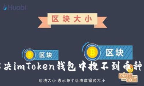 如何解决imToken钱包中搜不到币种的问题