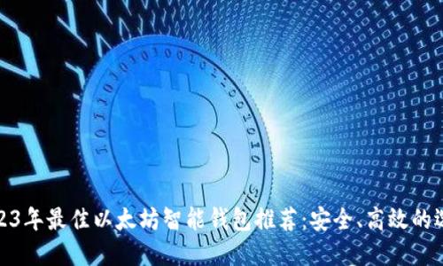 2023年最佳以太坊智能钱包推荐：安全、高效的选择
