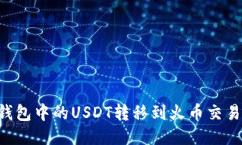 如何将雷达钱包中的USDT转移到火币交易所：详细指南