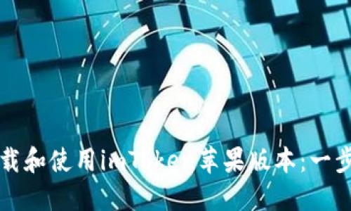 如何下载和使用imToken苹果版本：一步步指南