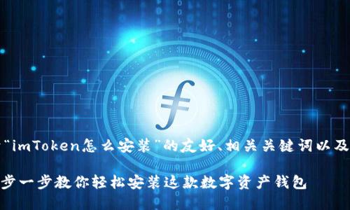 当然可以，以下是关于“imToken怎么安装”的友好、相关关键词以及详细介绍内容的结构。

imToken安装教程：一步一步教你轻松安装这款数字资产钱包