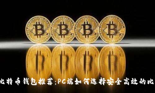 :
2023年最佳比特币钱包推荐：PC端如何选择安全高效的比特币存储方式