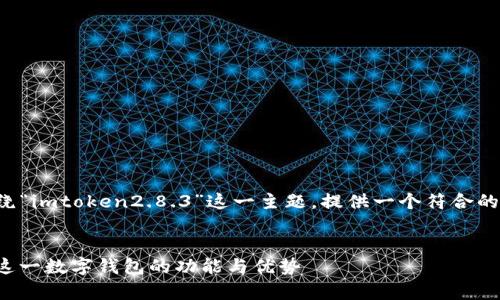 为了更好地帮到您，我将围绕“imtoken2.8.3”这一主题，提供一个符合的和相关关键字，并撰写内容。


ImToken 2.8.3：全面解析这一数字钱包的功能与优势