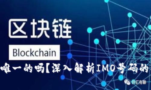 IMO号码是唯一的吗？深入解析IMO号码的功能与特性