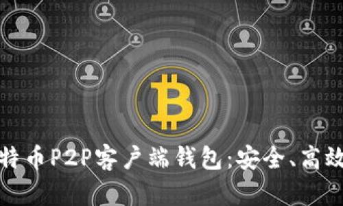 全面解析比特币P2P客户端钱包：安全、高效与未来趋势