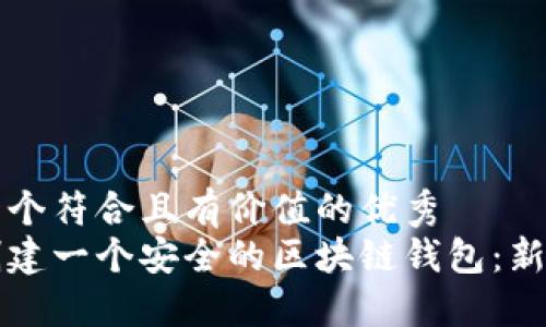 思考一个符合且有价值的优秀  
如何创建一个安全的区块链钱包：新手指南