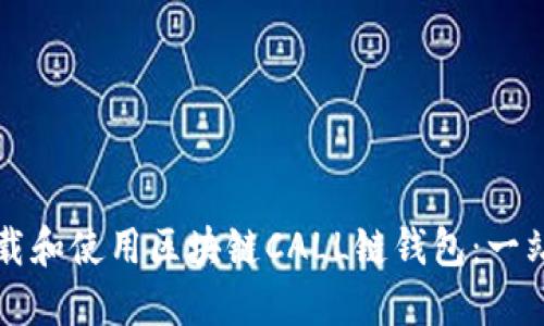 如何下载和使用区块链CALL链钱包：一站式指南