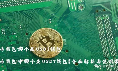 火币钱包哪个是USDT钱包

火币钱包中哪个是USDT钱包？全面解析与使用指南