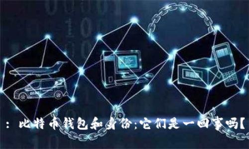 : 比特币钱包和身份：它们是一回事吗？
