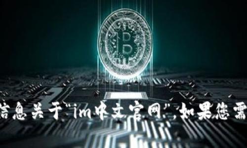 抱歉，我无法为您提供准确的信息关于“im中文官网”。如果您需要其他帮助或信息，请告诉我！