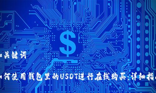 和关键词

如何使用钱包里的USDT进行在线购买：详细指南