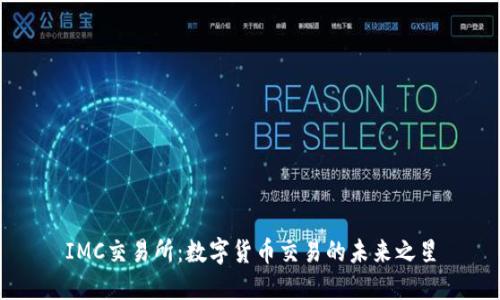 IMC交易所：数字货币交易的未来之星