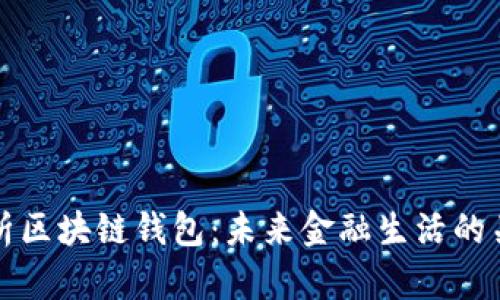 全面解析区块链钱包：未来金融生活的关键工具