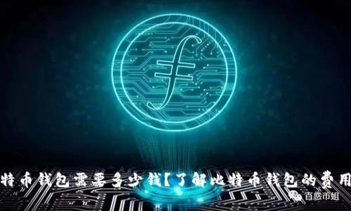 注册比特币钱包需要多少钱？了解比特币钱包的费用和选择