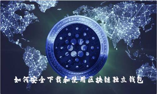 如何安全下载和使用区块链独立钱包