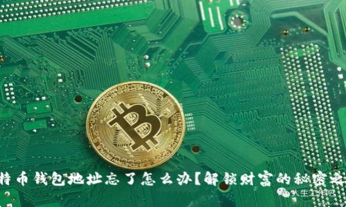 比特币钱包地址忘了怎么办？解锁财富的秘密之钥！