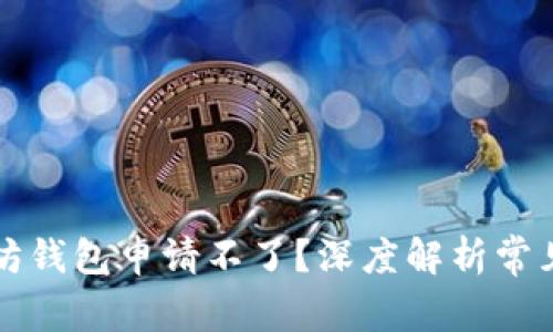 为什么你的以太坊钱包申请不了？深度解析常见问题与解决方案