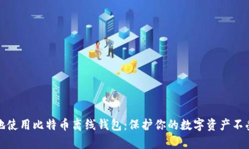 如何安全地使用比特币离线钱包：保护你的数字资产不受黑客攻击
