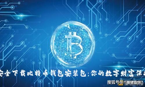 如何安全下载比特币钱包安装包：你的数字财富保护指南