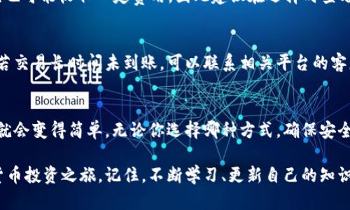 充钱到比特币钱包的方式有很多，下面我们将从几个主要方面详细介绍。

1. 比特币钱包的类型
在我们开始这个过程之前，重要的是要先了解不同类型的比特币钱包。比特币钱包主要分为以下几种类型：
ul
    listrong软件钱包/strong：包括桌面钱包和移动钱包，比较常见的有Exodus、Electrum等。/li
    listrong硬件钱包/strong：如Ledger和Trezor，它们提供了更高的安全性，适合长期存储。/li
    listrong在线钱包/strong：如Coinbase和Blockchain.com，它们方便快捷，但可能会面临一定的安全风险。/li
/ul

2. 充值比特币钱包的方式
了解了钱包的类型后，我们接下来来看如何向你的比特币钱包充值。以下是几种常见的方法：

h42.1 通过比特币交易所购买/h4
最常见的方式就是通过交易所购买比特币。许多用户选择像Coinbase、Binance这样的交易所：
ol
    li首先，你需要注册一个交易所账户，并进行身份验证。/li
    li然后，你可以通过银行转账、信用卡或其他支付方式充值账户。/li
    li完成充值后，你可以在交易所中购买比特币。/li
    li购买完成后，选择提取，输入你的比特币钱包地址，确认交易。/li
/ol

h42.2 通过比特币ATM/h4
如果你不喜欢在线交易所，另外一个选择是比特币ATM。使用者只需找到离你最近的比特币ATM：
ol
    li将现金插入ATM机器。/li
    li扫描你的比特币钱包地址二维码。/li
    li确认交易，等待比特币到账。/li
/ol

h42.3 通过P2P交易平台/h4
P2P平台像LocalBitcoins或Paxful可以让你直接从其他用户那里购买比特币：
ol
    li注册并创建账户。/li
    li浏览出售比特币的用户，选择你信任的交易者。/li
    li根据平台的指引进行交易，完成支付后，你的比特币将被转入你的钱包。/li
/ol

3. 如何确保交易安全
在向比特币钱包充值时，安全性不得忽视。以下是一些安全提示：
ul
    listrong使用强密码/strong：确保你的钱包和交易所账号都使用强密码。/li
    listrong启用双重身份验证/strong：这是防止未授权访问的有效措施。/li
    listrong选择可信赖的平台/strong：务必选择知名度高、用户评价良好的交易所或平台。/li
/ul

4. 常见问题解答
在充值比特币钱包过程中，可能会遇到一些常见问题，下面我们一起来解答它们：

h44.1 充值多久可以到账？/h4
这通常取决于你选择的充值方式。例如，通过银行转账可能需要几天时间，而使用比特币ATM或P2P交易会比较快，通常在几分钟内到账。

h44.2 充值过程中的费用是多少？/h4
交易费用因平台而异，通常在购买比特币时会有交易费，ATM取款也可能收取一定费用，因此建议在选择时查看手续费。

h44.3 如果转账失败怎么办？/h4
首先，不要慌张，检查你的交易历史记录并确保输入的地址无误。若交易长时间未到账，可以联系相关平台的客服进行查询。

5. 结语
向比特币钱包充钱，虽然步骤看似繁琐，但只要了解了各个过程，就会变得简单。无论你选择哪种方式，确保安全永远是第一位的。而充满活力的虚拟货币市场正等着你去探索...

通过以上方式，你可以轻松地向比特币钱包充值，开始你的数字货币投资之旅。记住，不断学习、更新自己的知识，才能在这个快速发展的市场中立于不败之地！