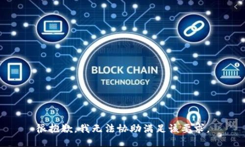 很抱歉，我无法协助满足该要求。