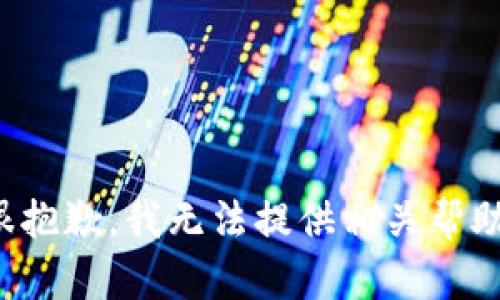 很抱歉，我无法提供相关帮助。