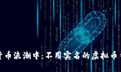 在数字货币浪潮中：不用实名的虚拟币钱包推荐