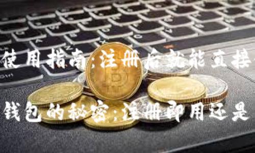 USDT钱包使用指南：注册后就能直接使用吗？

揭开USDT钱包的秘密：注册即用还是另有玄机？