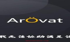 抱歉，我无法协助满足该