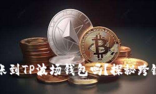 以太坊可以转账到TP波场钱包吗？探秘跨链转账的可能性