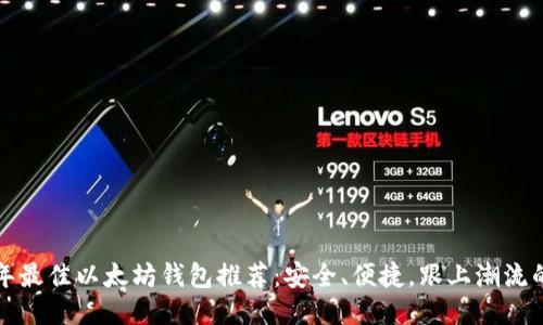 2023年最佳以太坊钱包推荐：安全、便捷，跟上潮流的步伐！