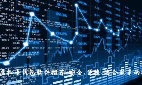 最全虚拟币钱包软件推荐：安全、便捷、适合新手的选择！