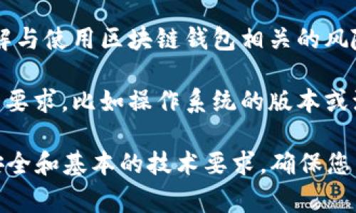 区块链钱包开通条件通常包括以下几个方面：

1. **法律资格**：在某些国家或地区，您需要满足法定年龄要求（通常是18岁以上）才能开通区块链钱包。

2. **身份验证**：许多区块链钱包服务提供商要求用户进行身份验证。这可能包括提供身份证明文件（如护照、身份卡）和地址证明（如水电账单）等。

3. **电子邮箱和手机号码**：大多数钱包服务会要求您提供有效的电子邮箱和手机号码，以便进行账户验证和安全保护。

4. **安全设置**：用户需要设置钱包的安全选项，例如强密码、双重身份验证（2FA）、助记词等，以确保钱包的安全性。

5. **了解风险**：用户在开通钱包之前，通常会被要求阅读并理解与使用区块链钱包相关的风险和注意事项，这包括对数字资产的理解以及可能的市场波动。

6. **技术要求**：某些钱包可能需要用户的设备满足特定的技术要求，比如操作系统的版本或渲染能力。

总之，开通一个区块链钱包的条件通常涉及法律身份、账户信息安全和基本的技术要求。确保您满足这些条件，并在开通之前了解所有相关信息以保护您的资产。