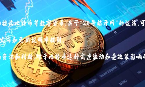 关于比特币钱包28号是否能开网的问题，这里需要明确一些情况。首先，比特币钱包实际上是一种软件或硬件工具，用于存储、发送和接收比特币等数字货币。关于“28号能开网”的说法，可能是指某种特定事件、推广或变化。然而，具体的日期和事件是否意味着该钱包可以连上网络，则需要详细了解你的具体需求或背景。

如果你是在询问一个新出的比特币钱包是否在特定日期可用，建议你直接查看该钱包的官方网站或公告，因为这类信息通常会在其发布和更新说明中提到。

此外，如果你是指某个新政策或平台的开通影响了比特币钱包的使用，建议关注当地的相关法律和市场动态，这样可以获得更准确的资讯和判断。对于比特币这种高度波动和受政策影响的资产，保持警觉和更新信息是非常重要的。 

如果你有更具体的情况或想了解更多关于比特币及其钱包的知识，欢迎提供更详细的信息，我将很乐意帮助你！