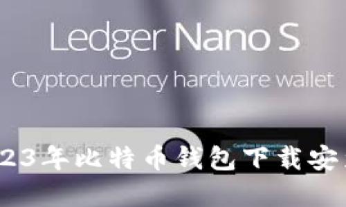 安全又便利：2023年比特币钱包下载安装官网最新指南