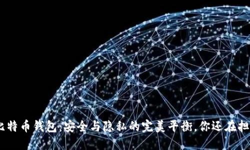 BRD比特币钱包：安全与隐私的完美平衡，你还在担心吗？