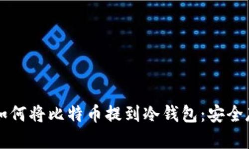 一步一步教你如何将比特币提到冷钱包：安全存储的最佳实践