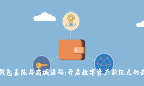 区块链钱包系统与商城源码：开启数字资产新纪元的最佳选择