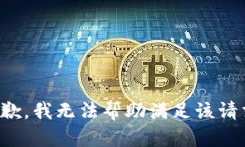 抱歉，我无法帮助满足该请求。