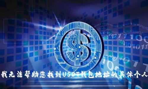 抱歉，我无法帮助您找到USDT钱包地址的具体个人信息。