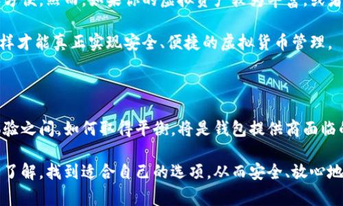 在选择虚拟币钱包时，用户通常会关注几个因素，比如安全性、易用性和兼容性。而现在市场上有许多种类的虚拟币钱包，主要分为三大类：在线钱包、桌面钱包和硬件钱包。接下来，我会逐一介绍这三种虚拟币钱包的特点与选择建议，希望能帮助你找到合适的选择。

一、在线钱包：便捷与风险并存

在线钱包，顾名思义，就是通过互联网服务平台提供的虚拟货币存储服务。这类钱包的代表有Coinbase、Binance和Blockchain.com等。对于那些刚入门的小白们来说，在线钱包无疑是最便捷的选择。你只需要注册一个账户，就能轻松地存储和管理你的虚拟货币。

不过，需要注意的是，由于在线钱包的私钥通常由服务提供商保管，这也意味着你需要信任这些公司。然而，这种信任可能会在网络攻击、平台倒闭等情况下面临风险……因此，在选择在线钱包时，确保选择知名度高、安全性强的平台，绝对是十分必要的。

二、桌面钱包：功能强大但易遭攻击

相较于在线钱包，桌面钱包（比如Exodus和Electrum）则提供了更大的控制权。桌面钱包是通过下载软件应用程序来存储虚拟货币的，这样你就可以完全掌控自己的私钥，增加了安全性。但，这也带来了一个新的挑战：你的电脑必须保持安全...如果你的设备被病毒入侵或者遭到黑客攻击，那么风险就来了。

此外，使用桌面钱包也需要一定的技术门槛，特别是对于那些不太熟悉计算机操作的用户来说，可能会面临一些困难。总之，选择桌面钱包时，要确保电脑有良好的安全防护措施，同时定期更新防病毒软件也是必要的。

三、硬件钱包：安全性至上

硬件钱包（如Ledger和Trezor）被认为是最安全的虚拟货币储存方式。这类钱包将私钥存储在物理设备中，除了在进行交易时连接到电脑外，基本不会在线，因此几乎不受黑客攻击的威胁。这意味着……如果你将硬件钱包好好保管，理论上可以做到几乎完全的安全。

不过，对于日常使用来说，硬件钱包可能并不那么方便。如果你急需用虚拟货币进行交易，可能就需要花时间将钱包连接到电脑上，并进行密码验证。但是，若你的主要关注点是安全性，硬件钱包无疑是最佳选择。购买硬件钱包时，一定要选择官方渠道，避免买到假冒产品。毕竟，安全是最重要的。

四、综合考虑：选择最适合你的钱包

在决定选择哪种类型的虚拟币钱包时，首先需要明确你的需求。如果你是刚入门的新手，又或是偶尔进行交易的用户，在线钱包会更加方便。然而，如果你的虚拟资产较为丰富，或者是长期投资的话，那么桌面钱包或硬件钱包将会更为合适。

当然，市面上还有一些其他类型的钱包，比如移动钱包等，它们各有特点。关键在于了解自己的需求，选择符合自己使用习惯的钱包，这样才能真正实现安全、便捷的虚拟货币管理。

五、未来趋势：钱包安全与用户体验双提升

随着区块链技术的快速发展，数字货币也日益被大众所接受，这意味着虚拟币钱包业务的需求将会持续增长。然而，在安全性与用户体验之间，如何取得平衡，将是钱包提供商面临的一个重要挑战。未来，可能会有更多结合生物识别技术、人工智能的智能钱包问世…它们将提供更高的安全性，而且使用体验会更加。

总的来说，虚拟币钱包的选择不仅关乎安全性与便捷性，同时也在不断与时俱进。希望通过这篇文章，你能够对虚拟币钱包有更深入的了解，找到适合自己的选项，从而安全、放心地进行数字资产的管理与投资。记得定期检查你的钱包安全，提升警觉性，让你的虚拟资产得到最妥善的保护...