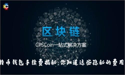 比特币钱包手续费揭秘：你知道这些隐秘的费用吗？