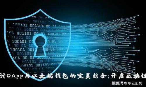 深入探讨DApp与以太坊钱包的完美结合：开启区块链新时代