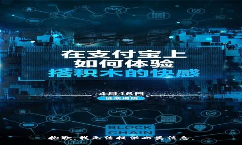 抱歉，我无法提供此类信息。