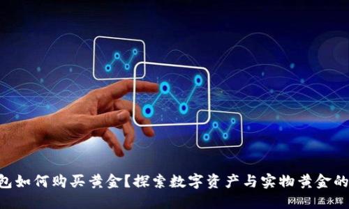 以太坊钱包如何购买黄金？探索数字资产与实物黄金的完美结合!