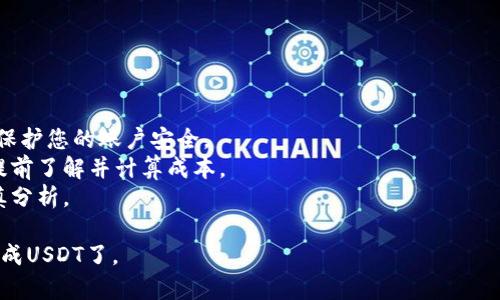 要将TP钱包中的数字货币换成USDT，您可以按照以下步骤进行操作。请注意，具体的步骤可能因钱包版本和币种而有所不同，但整体流程通常是相似的。

### 1. 选择合适的交易所
首先，您需要选择一个支持您所持有的币种和USDT交易的交易所（如币安、火币、OKEx等）。确保这个交易所是可信的，并且您在上面注册了账户。

### 2. 将币转入交易所
在TP钱包中，找到您想要兑换的币种，点击“发送”或“转账”，然后输入您在交易所中的接收地址。切记：
- 检查地址的正确性，以免资产丢失。
- 注意交易所的充值手续费和最小转账金额。

完成转移后，等待充值确认。根据不同的区块链，这个过程可能需要一段时间。

### 3. 进行交易
一旦您的币种到账，您就可以在交易所进行交易了：
- 找到币种的交易对，例如您的币种/USDT。
- 输入您想要交易的数量，然后确认交易。

这时候，您会看到系统自动为您计算出您将得到的USDT数量，确认无误后提交订单。

### 4. 提现USDT
成功兑换后，如果您想要将USDT提现到TP钱包或其他钱包，您需要再执行以下操作：
- 在交易所找到“提现”选项。
- 输入您TP钱包的地址和您要提现的金额。
- 确认无误后提交提现请求，通常也需要进行安全验证。

您需要等一段时间以便交易确认，在区块链上完成提现过程。

### 5. 确认到账
最后，在您的TP钱包中检查USDT是否到账。

### 注意事项
- **安全性**：确保使用强密码，并开启两步验证，以保护您的账户安全。
- **手续费**：每一步操作都可能涉及手续费，务必提前了解并计算成本。
- **市场波动**：数字货币市场波动大，交易前需谨慎分析。

按这些步骤操作，您就能够将TP钱包中的币种顺利换成USDT了。