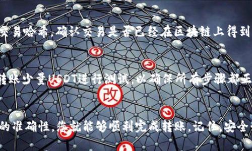 在将钱包中的BSC（Binance Smart Chain）网络上的USDT转到交易所之前，您需要遵循一些步骤。下面是一个详细的指南，希望能够帮助您完成这个过程。

第一步：选择合适的交易所
在开始转账之前，首先确保您选择的交易所支持BSC上的USDT。许多主流交易所，如Binance、Coinbase、Huobi等，支持USDT的多种网络，包括ERC20（以太坊）、TRC20（波场）和BEP20（币安智能链）。

如果您的交易所仅支持特定网络的USDT，确保您选择正确的网络进行转账。

第二步：获取交易所的USDT充值地址
登录到您的交易所账户，找到“充值”或“存款”页面。在这里，您需要选择USDT并找到BSC（BEP20）网络的充值地址。请务必仔细确认您选择的是正确的网络，以避免资金的丢失。

第三步：登录您的钱包
打开您存储BSC上USDT的钱包。这可能是MetaMask、Trust Wallet或者其他支持BSC的数字钱包。在这里，确保您的钱包中有足够的BSC或者BNB用于支付交易费用。这是因为每笔交易都需要支付一小部分的网络费用。

第四步：发起转账
在您的钱包中，找到“发送”或“转账”功能。接下来，您需要填写以下信息：
ul
    listrong接收地址：/strong粘贴您在交易所获取的USDT充值地址。/li
    listrong转账金额：/strong输入您想要转账的USDT数量。/li
    listrong网络选择：/strong确保选择BEP20网络（如果有此选项）。/li
/ul

第五步：确认转账
在确认转账之前，请再次核对所有信息。确保接收地址无误，金额准确无误。小心翼翼地确认后，点击发送。系统会提示您检查网络费用，按照提示确认转账。

第六步：等待确认
转账请求发出后，稍等片刻，您可以在钱包的交易记录中查看转账状态。通常来说，BSC网络的确认速度较快，您很快就会看到交易完成。

第七步：检查交易所的余额
前往您的交易所账户，查看USDT余额。如果充值成功，您会在账户中看到相应的USDT到账。如果没有到账，您可以在钱包中查看交易哈希，确认交易是否已经在区块链上得到确认。

小贴士
在进行任何加密资产转账时，务必要小心谨慎。特别是接收地址，确保复制和粘贴无误。此外，建议在进行大额转账之前，先尝试转账少量USDT进行测试，以确保所有步骤都正常。

总结
转移钱包中BSC网络的USDT到交易所实际上并不复杂，只需遵循以上步骤。选择合适的交易所、获取有效的地址、确认所有信息的准确性，您就能够顺利完成转账。记住，安全始终是第一位，尽量避免不必要的风险，确保您的资产安全。希望这篇指南对您有所帮助，也祝您在数字货币的世界中一切顺利！